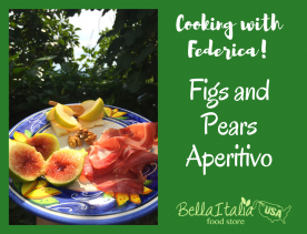 Cooking with Federica: Figs and Pears, my end-of-summer secrets for the perfect Aperitivo!
